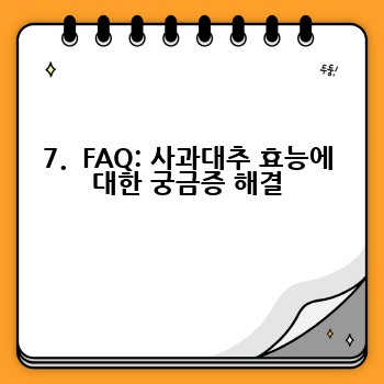 7.  FAQ: 사과대추 효능에 대한 궁금증 해결