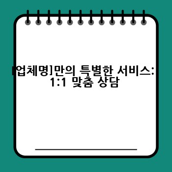 [업체명]만의 특별한 서비스:  1:1 맞춤 상담