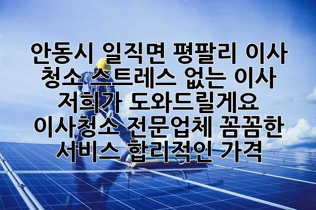 안동시 일직면 평팔리 이사 청소: 스트레스 없는 이사, 저희가 도와드릴게요! (이사청소 전문업체, 꼼꼼한 서비스, 합리적인 가격)