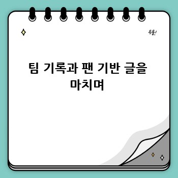 팀 기록과 팬 기반 글을 마치며