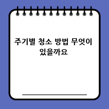 주기별 청소 방법 무엇이 있을까요
