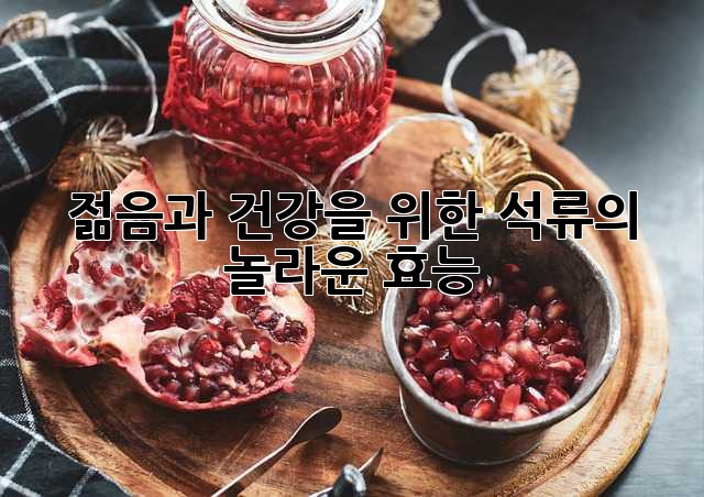 젊음과 건강을 위한 석류의 놀라운 효능!