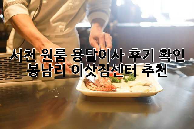 서천 원룸 용달이사 후기 확인: 봉남리 이삿짐센터 추천