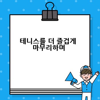 테니스를 더 즐겁게  마무리하며