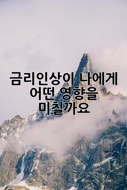금리인상이 나에게 어떤 영향을 미칠까요?