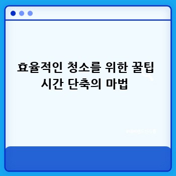 효율적인 청소를 위한 꿀팁 시간 단축의 마법 