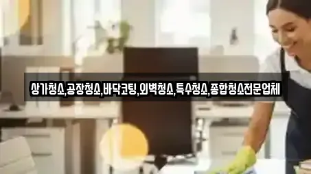 상가청소,공장청소,바닥코팅,외벽청소,특수청소,종합청소전문업체