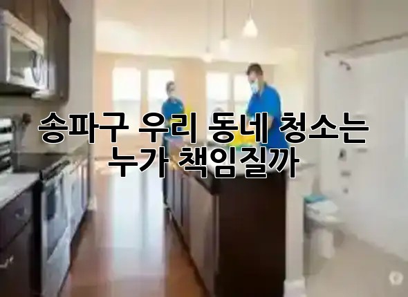 송파구, 우리 동네 청소는 누가 책임질까? ✨