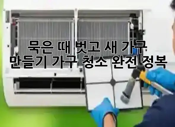 ✨ 묵은 때 벗고 새 가구 만들기! 가구 청소 완전 정복 🛋️