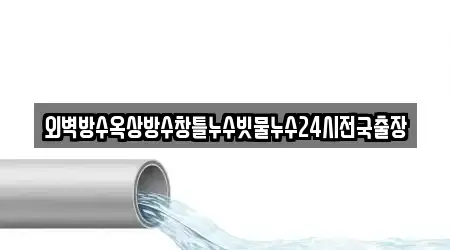 외벽방수옥상방수창틀누수빗물누수24시전국출장