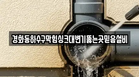 경화동하수구막힘싱크대변기뚫는곳믿음설비