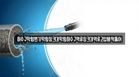 하수구막힘변기막힘싱크대막힘하수구역류싱크대역류고압세척뚫어