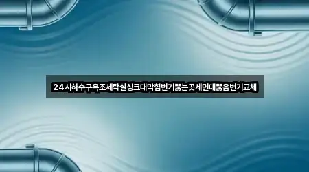 24시하수구욕조세탁실싱크대막힘변기뚫는곳세면대뚫음변기교체