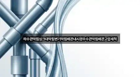 하수관막힘싱크대막힘변기막힘배관내시경우수관막힘배관고압세척