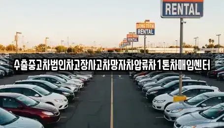 강원특별자치도 화천군 중고차매입 전문 수출중고차법인차고장사고차망자차압류차1톤차매입센터