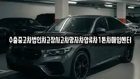 경남 양산시 명곡동 중고차매입 전문 수출중고차법인차고장사고차망자차압류차1톤차매입센터