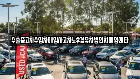경북 구미시 해평면 중고차 전문 수출중고차수입차매입사고차노후경유차법인차매입센타