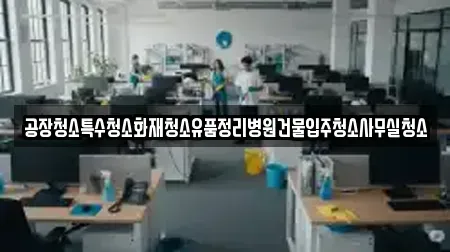 공장청소특수청소화재청소유품정리병원건물입주청소사무실청소