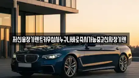 대전 중구 무수동 렌트카 전문 저신용장기렌트카무심사누구나바로즉시가능중고신차장기렌