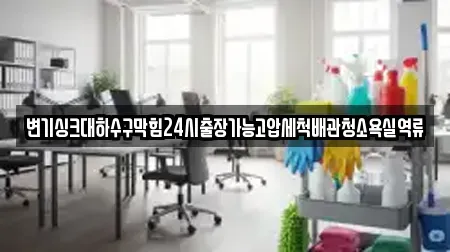 변기싱크대하수구막힘24시출장가능고압세척배관청소욕실역류