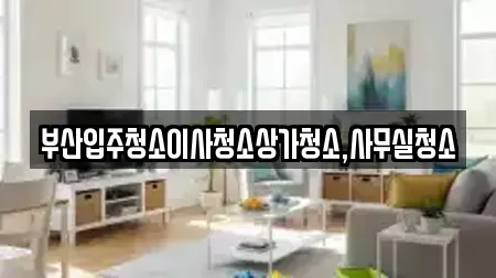 부산입주청소이사청소상가청소,사무실청소