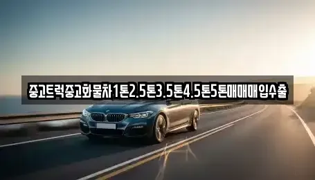 전라남도 여수시 중앙동 중고차매입 전문 중고트럭중고화물차1톤2.5톤3.5톤4.5톤5톤매매매입수출
