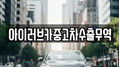 전북특별자치도 군산시 소룡동 중고차매입 전문 아이러브카중고차수출무역