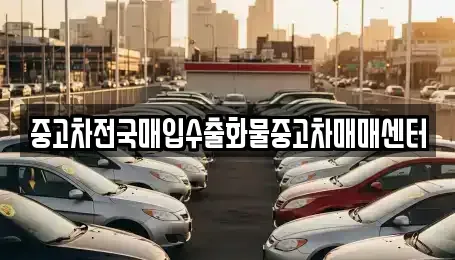 충남 서산시 대산읍 중고차매입 전문 중고차전국매입수출화물중고차매매센터